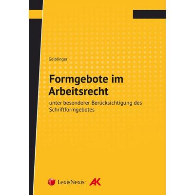 Formgebote im Arbeitsrecht, Taschenbuch von Michael Geiblinger, LexisNexis Verlag ARD ORAC GmbH, 978-3-7007-7131-9