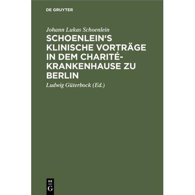Schoenlein's klinische Vorträge in dem Charité-Krankenhause zu Berlin, Gebundene Ausgabe von Johann Lukas Schoenlein, De Gruyter, 978-3-11-111430-9