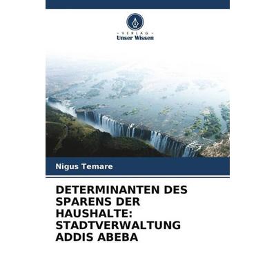 Determinanten des Sparens der Haushalte: Stadtverwaltung Addis Abeba, Taschenbuch von Nigus Temare, Verlag Unser Wissen, 978-620-4-58568-0