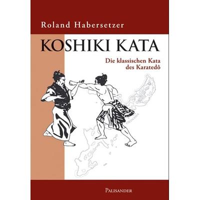 Koshiki Kata, Taschenbuch von Roland Habersetzer, Palisander Verlag - Elstner & Elstner GbR, 978-3-938305-01-0