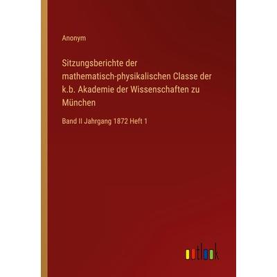 Sitzungsberichte der mathematisch-physikalischen Classe der k.b. Akademie der Wissenschaften zu München, Taschenbuch von Anonym, Outlook,