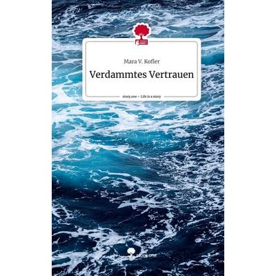 Verdammtes Vertrauen. Life is a Story - story.one, Gebundene Ausgabe von Mara V. Kofler, Story.one publishing, 978-3-7108-9149-6