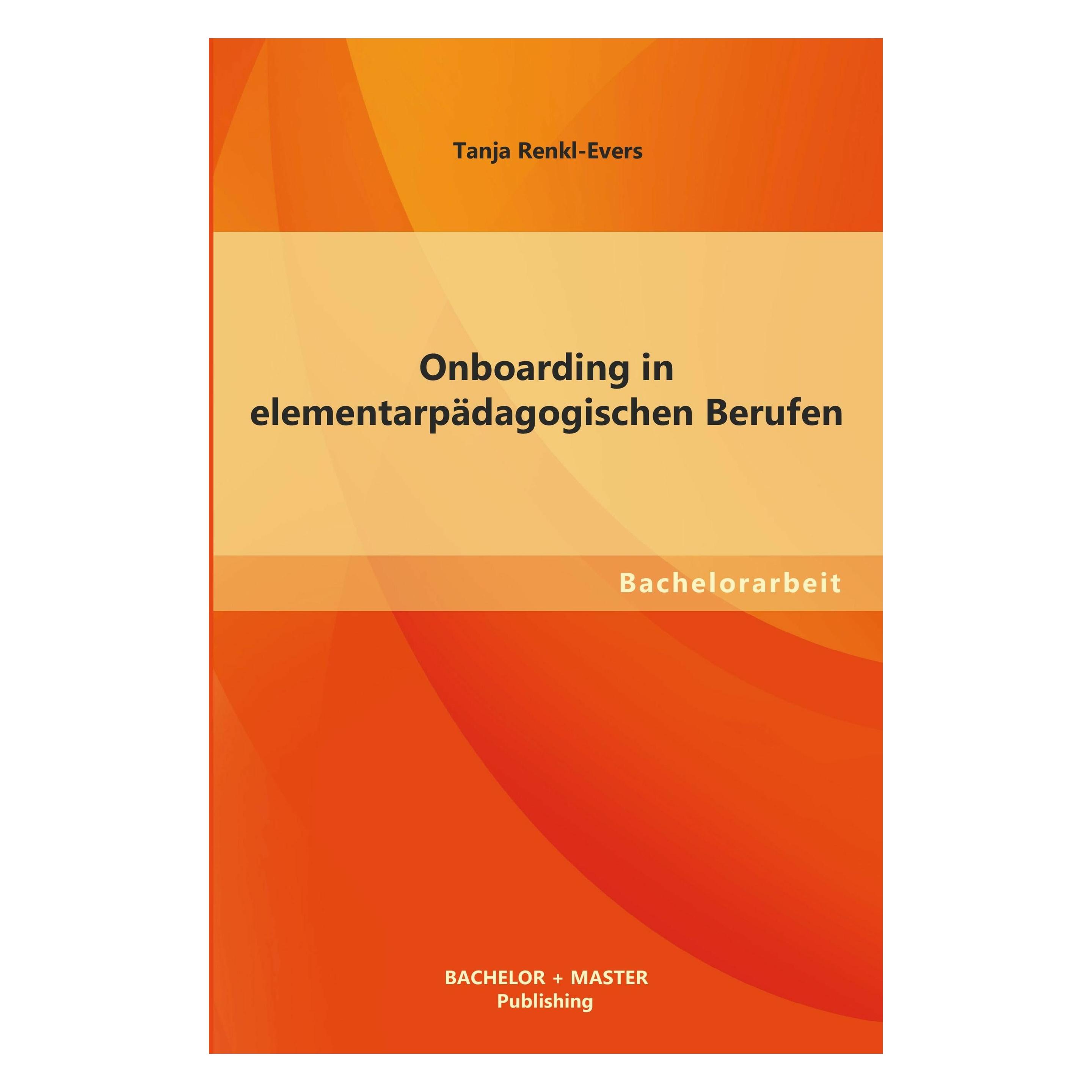 Bachelor + Master Onboarding in elementarpädagogischen Berufen (Deutsch, Tanja Renkl-Evers, 2013) (7301505)