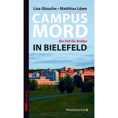 Campusmord in Bielefeld, Taschenbuch von Lisa Glauche,Matthias Löwe, Pendragon Verlag