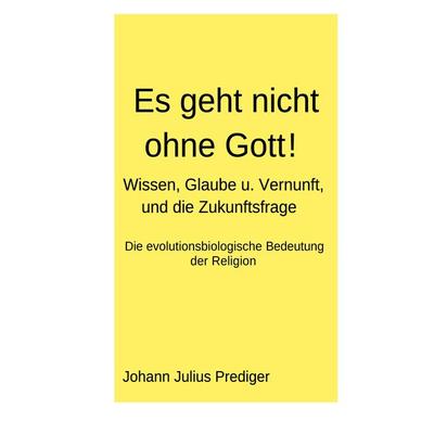 Es geht nicht ohne Gott!, Taschenbuch von Johann Julius Prediger, BoD – Books on Demand, 978-3-7568-9859-6