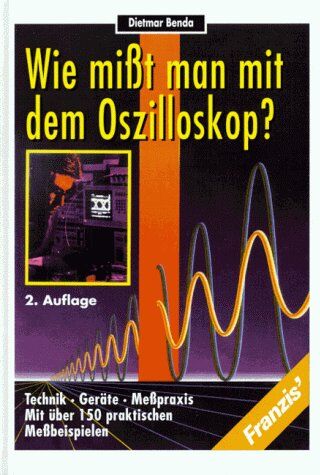 Dietmar Benda - Wie misst man mit dem Oszilloskop?. Technik, Geräte, Messpraxis mit über 150 praktischen Messbeispielen - Preis vom 30.09.2026 09:01:18 h