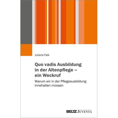 Quo vadis Ausbildung in der Altenpflege – ein Weckruf, Taschenbuch von Juliane Falk, Juventa Verlag ein Imprint der Beltz Verlagsgruppe GmbH & Co. KG,