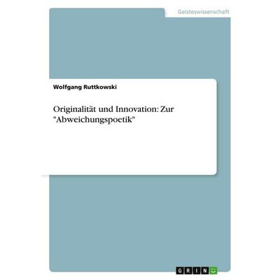 Originalität und Innovation: Zur 'Abweichungspoetik'; Taschenbuch von Wolfgang Ruttkowski, GRIN, 978-3-638-91941-8