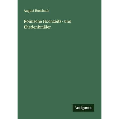 Römische Hochzeits- und Ehedenkmäler, Taschenbuch von August Rossbach, Antigonos Verlag, 978-3-563-14904-1