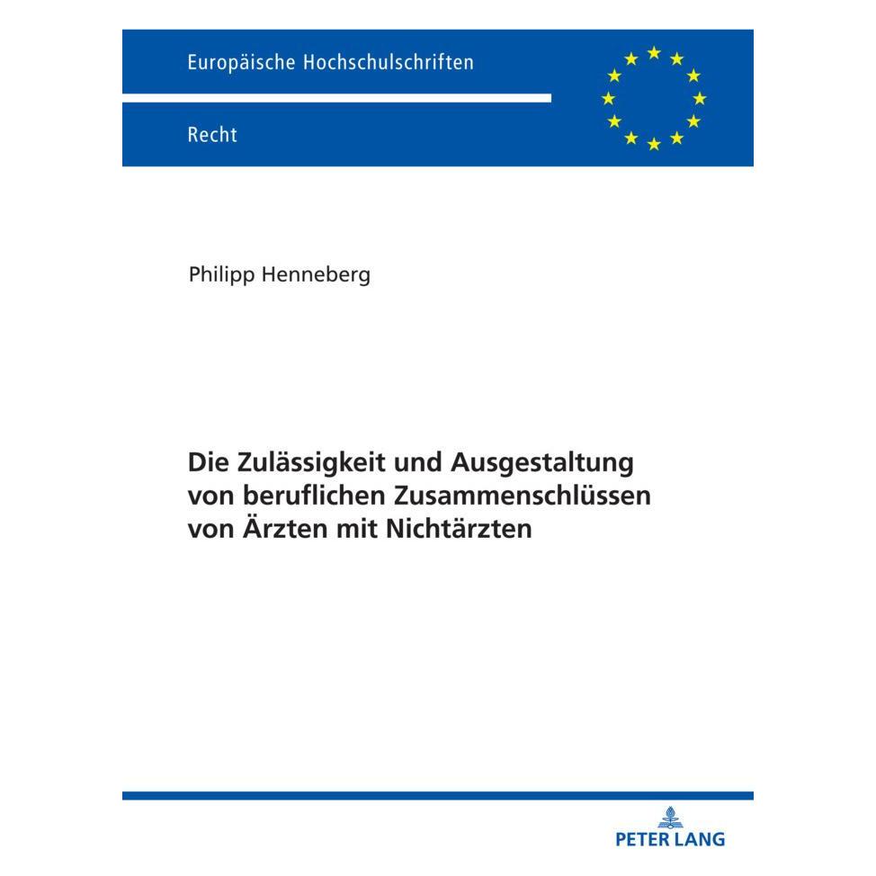 Peter Lang Die Zulässigkeit und Ausgestaltung von beruflichen Zusammenschlüssen von Ärzten mit Nichtärzten (Deutsch, Softcover, Philipp Henneberg) (56828613)