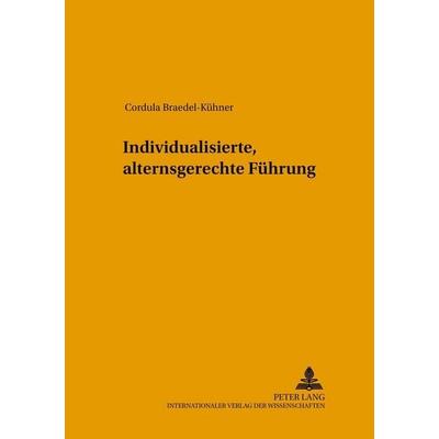 Individualisierte, alternsgerechte Führung, Taschenbuch von Cordula Braedel-Kühner, Peter Lang GmbH, Internationaler Verlag der Wissenschaften,