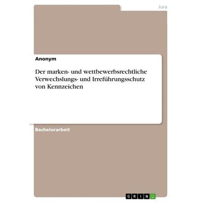 Der marken- und wettbewerbsrechtliche Verwechslungs- und Irreführungsschutz von Kennzeichen, Taschenbuch von Anonymous, GRIN, 978-3-668-65117-3