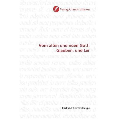 Vom alten und nüen Gott, Glauben, und Ler, Taschenbuch von Carl Reifitz, Classic Edition, 978-3-86932-244-5