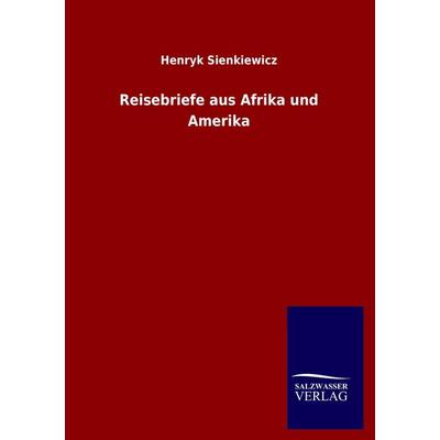 Reisebriefe aus Afrika und Amerika, Taschenbuch von Henryk Sienkiewicz, Salzwasser, 978-3-8460-0647-4
