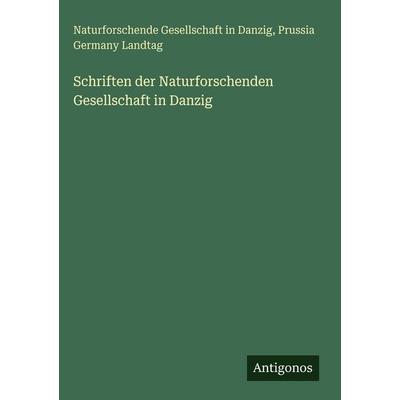 Schriften der Naturforschenden Gesellschaft in Danzig, Gebundene Ausgabe von Naturforschende Gesellschaft in Danzig,Prussia Germany Landtag, Antigonos