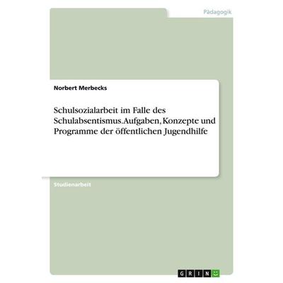 Schulsozialarbeit im Falle des Schulabsentismus. Aufgaben, Konzepte und Programme der öffentlichen Jugendhilfe, Taschenbuch von Norbert Merbecks,