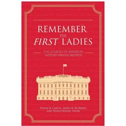 Remember the First Ladies  The Legacies of America's HistoryMaking Women, Sachbücher von Nancy Kegan Smith, Diana B. Carlin, Anita B. McBride