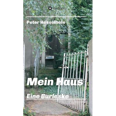 Mein Haus - eine Burleske, Gebundene Ausgabe von Peter Hesselbein, Tredition, 978-3-347-08901-3