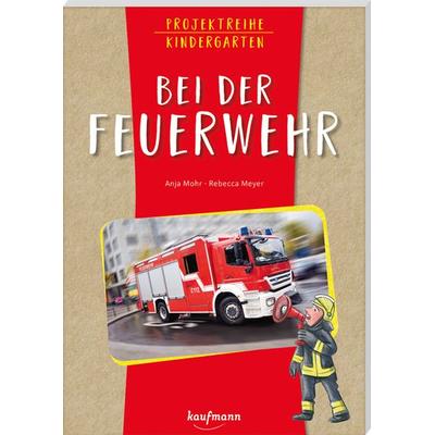 Projektreihe Kindergarten - Bei der Feuerwehr, Taschenbuch von Anja Mohr, Kaufmann, Ernst, 978-3-7806-5152-5