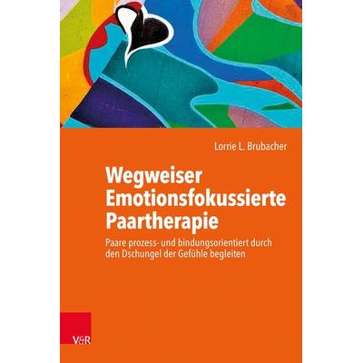 Wegweiser Emotionsfokussierte Paartherapie, Taschenbuch von Lorrie L. Brubacher, Vandenhoeck + Ruprecht, 978-3-525-40497-3