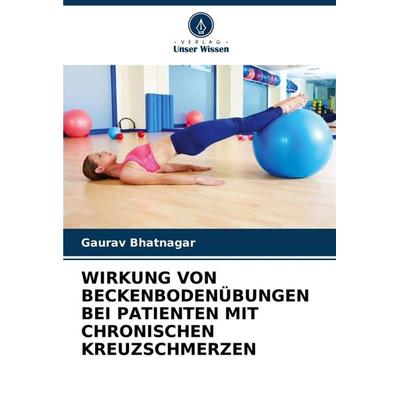 Wirkung von Beckenbodenübungen bei Patienten mit Chronischen Kreuzschmerzen, Taschenbuch von Gaurav Bhatnagar, Verlag Unser Wissen, 978-620-7-98915-7