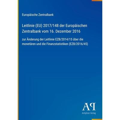 Leitlinie (EU) 2017/148 der Europäischen Zentralbank vom 16. Dezember 2016, Gebundene Ausgabe von Europäische Zentralbank, Antiphon Verlag,