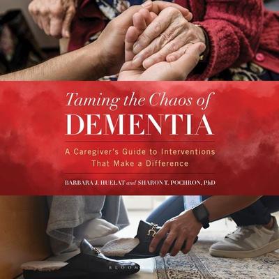 Taming the Chaos of Dementia - Barbara J. Huelat,PhD Sharon T. Pochron, Audio, 9798216477396