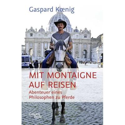 Mit Montaigne auf Reisen, Gebundene Ausgabe von Gaspard Koenig, Galiani Berlin ein Imprint von Kiepenheuer & Witsch