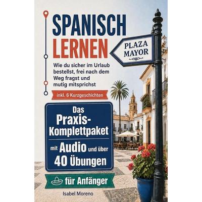 Spanisch lernen für Anfänger: Das Praxis-Komplettpaket mit Audio & mehr als 40 Übungen, Taschenbuch von Isabel Moreno, Bookmundo, 978-94-039-4237-7
