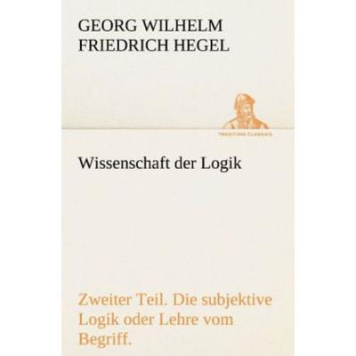 Wissenschaft der Logik. Zweiter Teil, Taschenbuch von Georg Wilhelm Friedrich Hegel, Tredition, 978-3-8424-1955-1