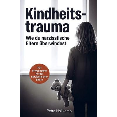 Kindheitstrauma: Wie du die emotionalen Wunden narzisstischer Eltern überwindest,, Taschenbuch von Petra Hollkamp, Fabriam Verlag, 978-3-903653-06-1