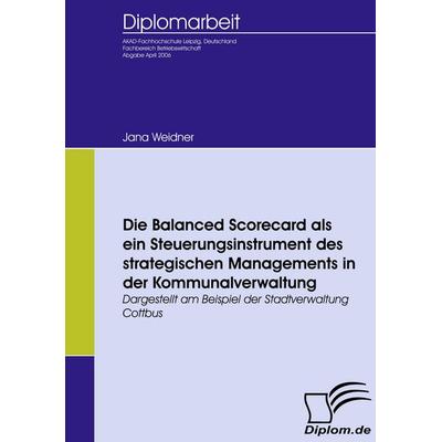 Die Balanced Scorecard als ein Steuerungsinstrument des strategischen Managements in der Kommunalverwaltung, Taschenbuch von Jana Weidner, Diplomica