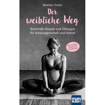 Der weibliche Weg, Taschenbuch von Martine Texier, Mankau Verlag, 978-3-86374-481-6
