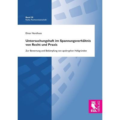 Untersuchungshaft im Spannungsverhältnis von Recht und Praxis, Taschenbuch von Elmar Nordhues, Josef Eul Verlag, 978-3-8441-0284-0