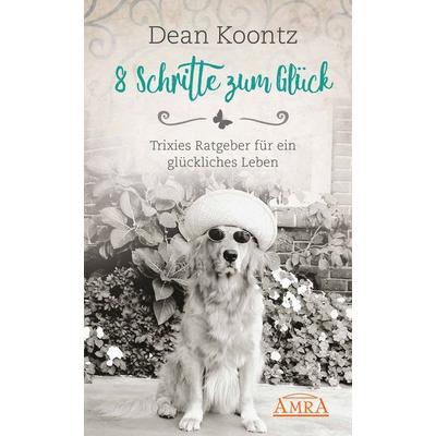 8 Schritte zum Glück, Gebundene Ausgabe von Dean Koontz, Amra Verlag, 978-3-95447-327-4