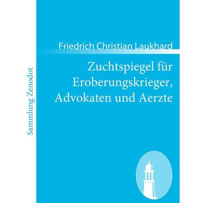 Zuchtspiegel für Eroberungskrieger, Advokaten und Aerzte, Taschenbuch von Friedrich Christian Laukhard, Contumax, 978-3-8430-6801-7