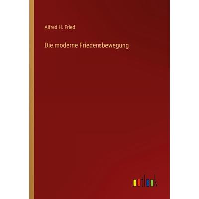 Die moderne Friedensbewegung, Taschenbuch von Alfred H. Fried, Outlook, 978-3-368-60016-7