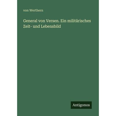General von Versen. Ein militärisches Zeit- und Lebensbild, Taschenbuch von Werthern, Antigonos Verlag, 978-3-563-95705-9