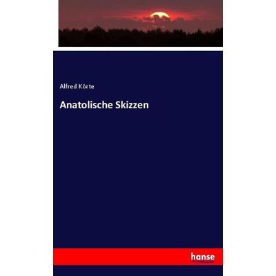 Anatolische Skizzen, Taschenbuch von Alfred Körte, Hansebooks, 978-3-348-12056-2