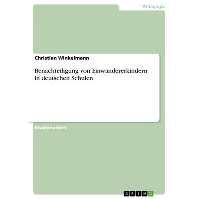 Benachteiligung von Einwandererkindern in deutschen Schulen, Taschenbuch von Christian Winkelmann, GRIN, 978-3-656-19305-0