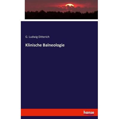 Klinische Balneologie, Taschenbuch von G. Ludwig Ditterich, Hansebooks, 978-3-7446-6376-2