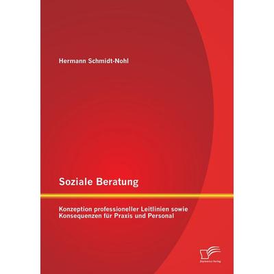 Soziale Beratung: Konzeption professioneller Leitlinien sowie Konsequenzen für Praxis und Personal, Taschenbuch von Hermann Schmidt-Nohl, Diplomica