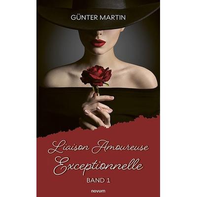 Liaison Amoureuse Exceptionnelle, Gebundene Ausgabe von Günter Martin, Novum Verlag, 978-3-99130-320-6