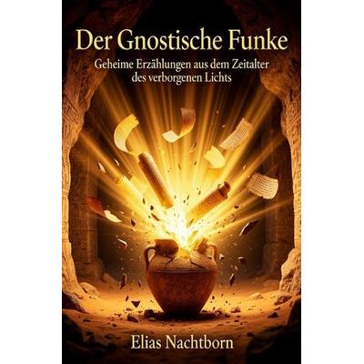 Der Gnostische Funke, Taschenbuch von Elias Nachtborn, Epubli, 978-3-565-30714-2