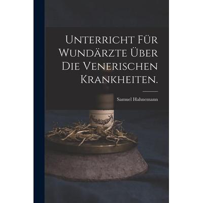Unterricht für Wundärzte über die venerischen Krankheiten., Taschenbuch von Samuel Hahnemann, Gale ECCO, Print Editions, 978-1-01-784170-1
