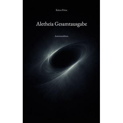 Aletheia Gesamtausgabe, Taschenbuch von Kairos Prime, BoD – Books on Demand, 978-3-696-37823-3