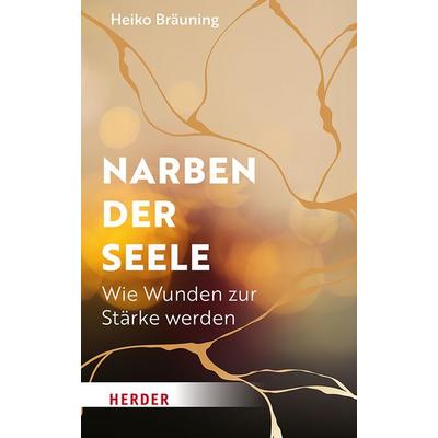 Narben der Seele, Gebundene Ausgabe von Heiko Bräuning, Herder, 978-3-451-60169-9