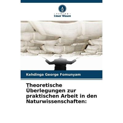 Theoretische Überlegungen zur praktischen Arbeit in den Naturwissenschaften:, Taschenbuch von Kehdinga George Fomunyam, Verlag Unser Wissen,