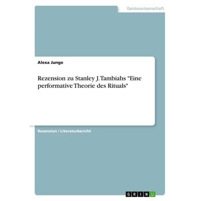 Rezension zu Stanley J. Tambiahs 'Eine performative Theorie des Rituals'; Taschenbuch von Alexa Junge, GRIN, 978-3-640-75452-6
