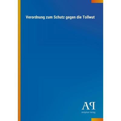 Verordnung zum Schutz gegen die Tollwut, Taschenbuch von Antiphon Verlag, Antiphon, 978-3-7314-0855-0